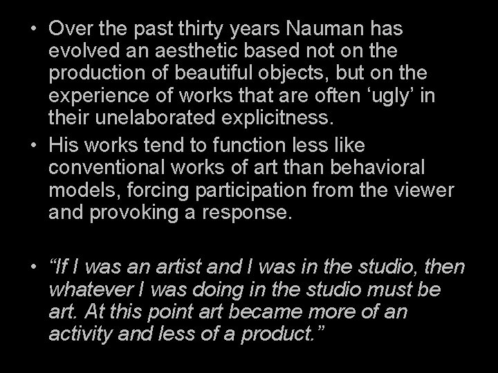  • Over the past thirty years Nauman has evolved an aesthetic based not