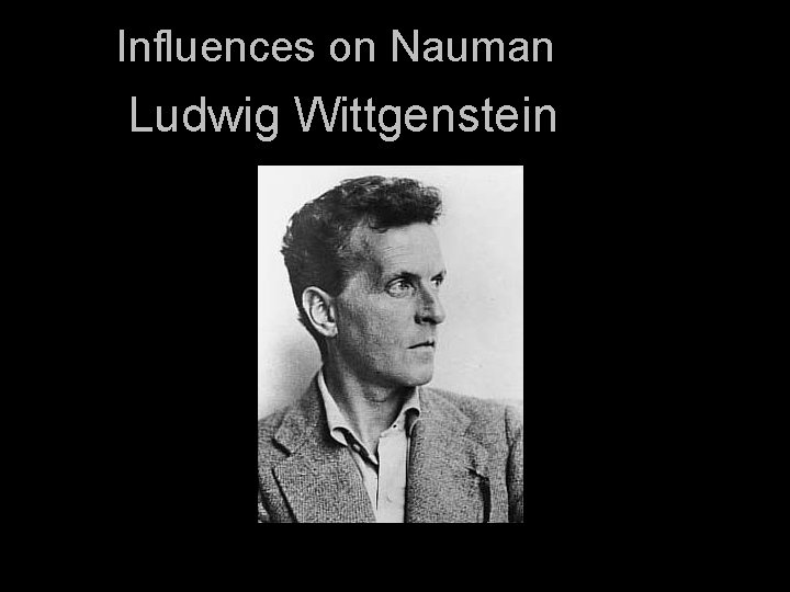 Influences on Nauman Ludwig Wittgenstein 