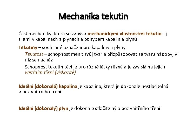 Mechanika tekutin Část mechaniky, která se zabývá mechanickými vlastnostmi tekutin, tj. silami v kapalinách