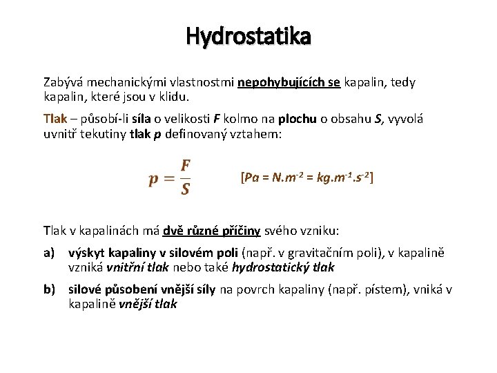 Hydrostatika Zabývá mechanickými vlastnostmi nepohybujících se kapalin, tedy kapalin, které jsou v klidu. Tlak
