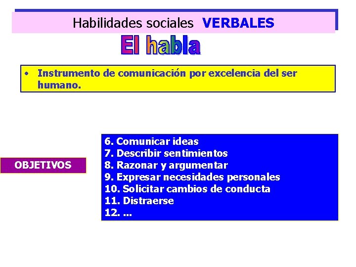 Habilidades sociales VERBALES • Instrumento de comunicación por excelencia del ser humano. OBJETIVOS 6.