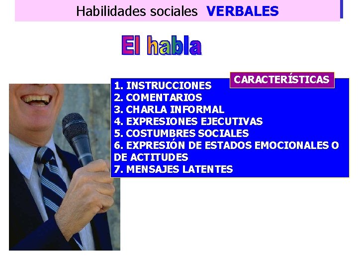 Habilidades sociales VERBALES CARACTERÍSTICAS 1. INSTRUCCIONES 2. COMENTARIOS 3. CHARLA INFORMAL 4. EXPRESIONES EJECUTIVAS