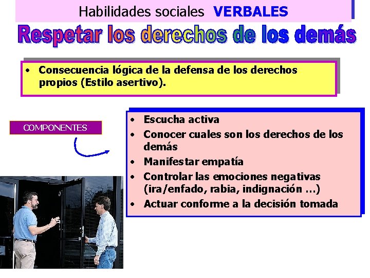 Habilidades sociales VERBALES • Consecuencia lógica de la defensa de los derechos propios (Estilo