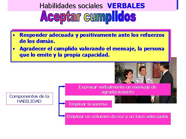 Habilidades sociales VERBALES • Responder adecuada y positivamente ante los refuerzos de los demás.