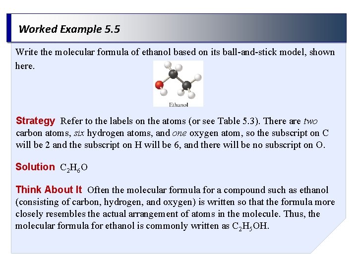 Worked Example 5. 5 Write the molecular formula of ethanol based on its ball-and-stick