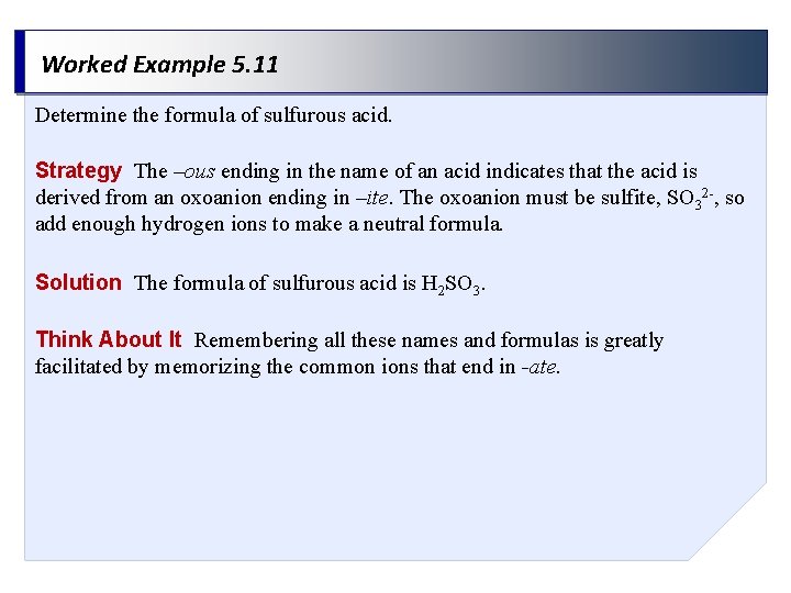 Worked Example 5. 11 Determine the formula of sulfurous acid. Strategy The –ous ending