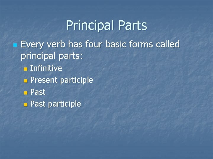 Principal Parts n Every verb has four basic forms called principal parts: Infinitive n