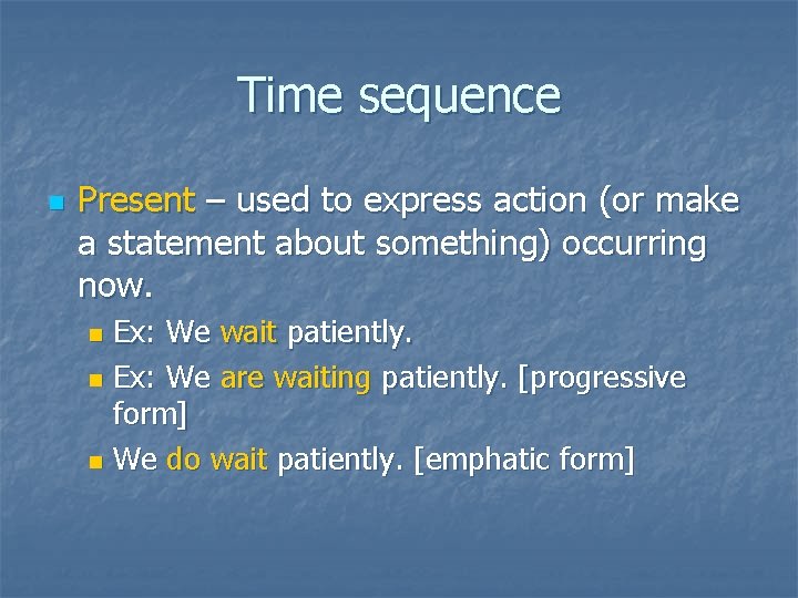 Time sequence n Present – used to express action (or make a statement about
