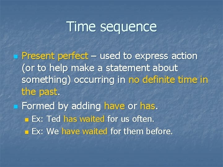 Time sequence n n Present perfect – used to express action (or to help