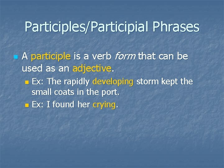 Participles/Participial Phrases n A participle is a verb form that can be used as