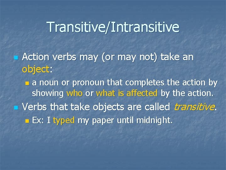 Transitive/Intransitive n Action verbs may (or may not) take an object: n n a