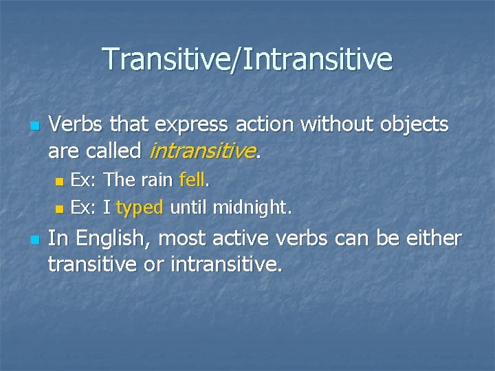 Transitive/Intransitive n Verbs that express action without objects are called intransitive. Ex: The rain