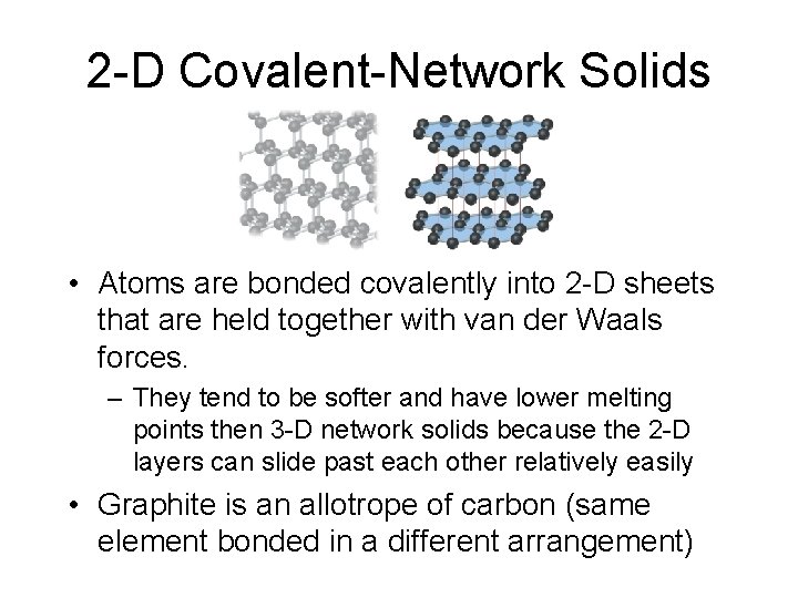 2 -D Covalent-Network Solids • Atoms are bonded covalently into 2 -D sheets that