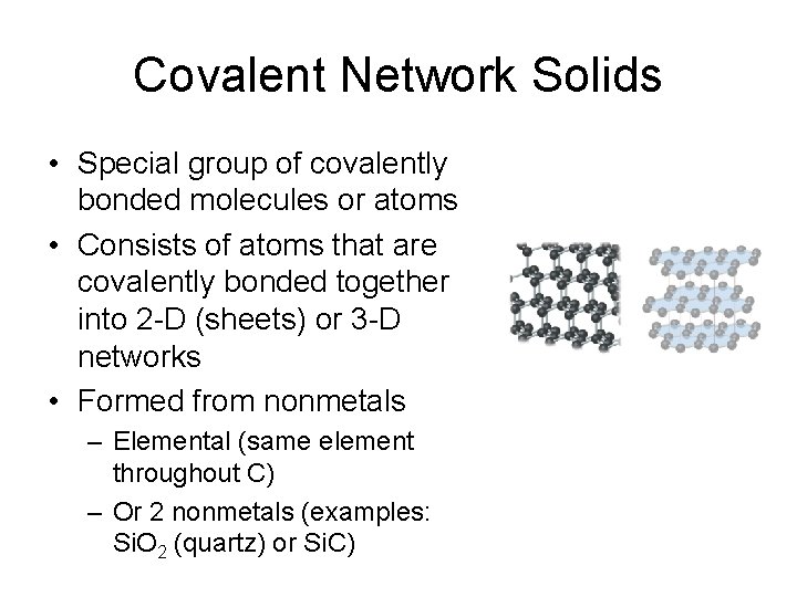 Covalent Network Solids • Special group of covalently bonded molecules or atoms • Consists