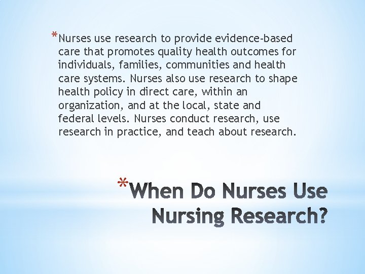 *Nurses use research to provide evidence-based care that promotes quality health outcomes for individuals,