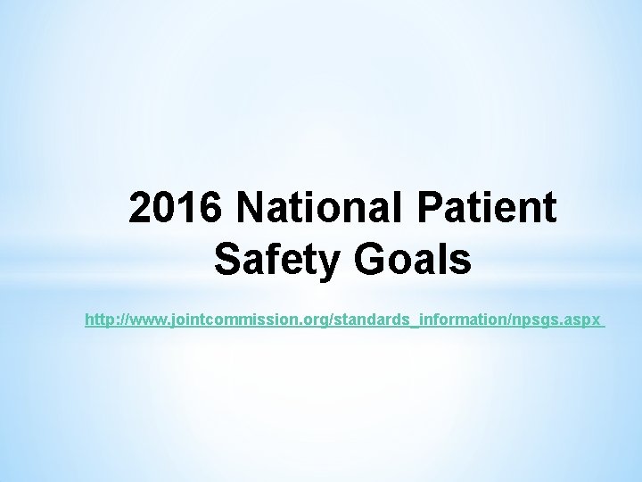 2016 National Patient Safety Goals http: //www. jointcommission. org/standards_information/npsgs. aspx 