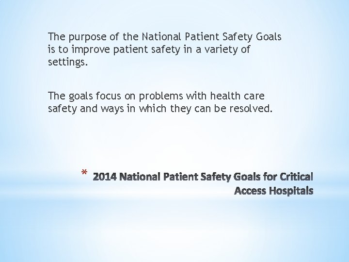 The purpose of the National Patient Safety Goals is to improve patient safety in