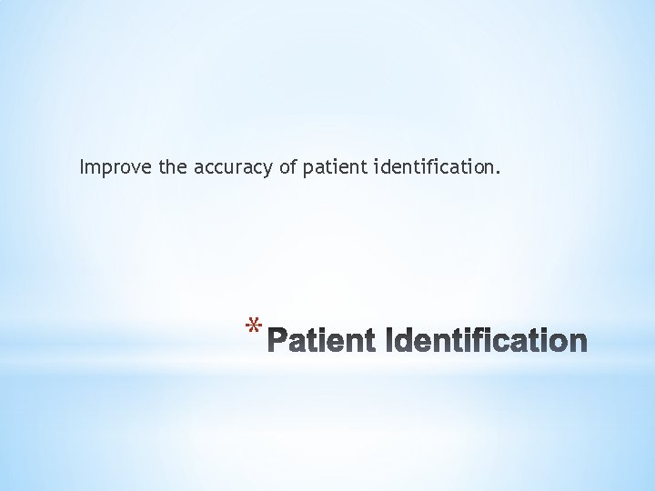 Improve the accuracy of patient identification. * 