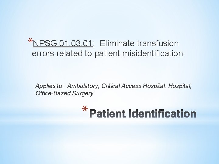 *NPSG. 01. 03. 01: Eliminate transfusion errors related to patient misidentification. Applies to: Ambulatory,