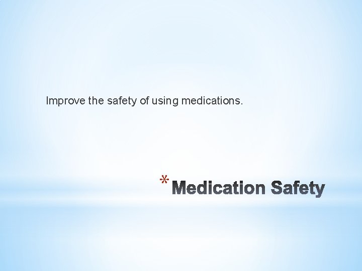 Improve the safety of using medications. * 