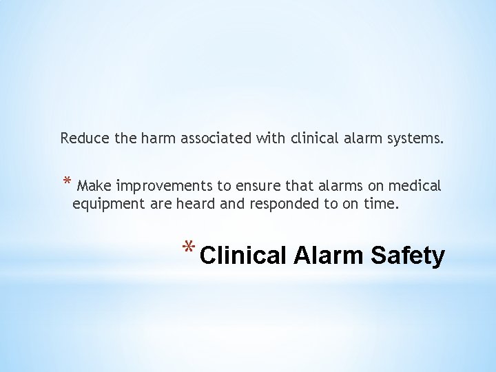 Reduce the harm associated with clinical alarm systems. * Make improvements to ensure that