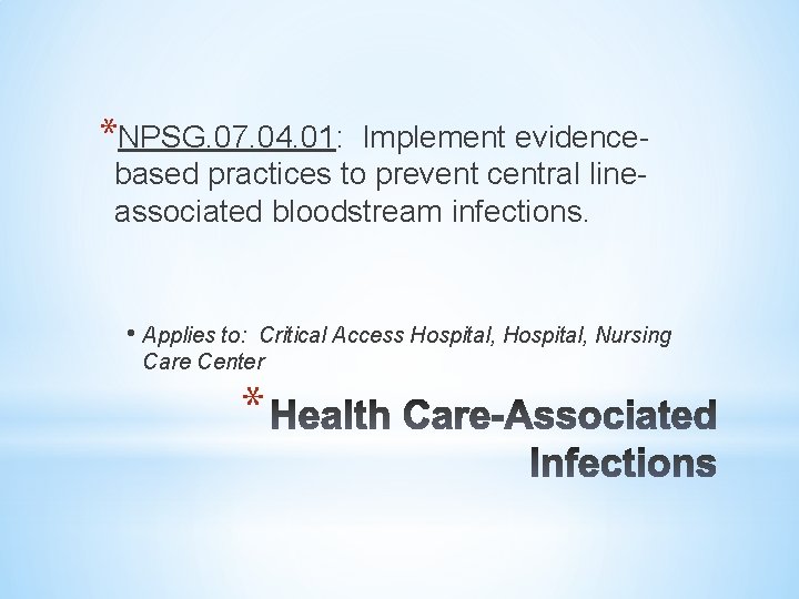 *NPSG. 07. 04. 01: Implement evidencebased practices to prevent central lineassociated bloodstream infections. •