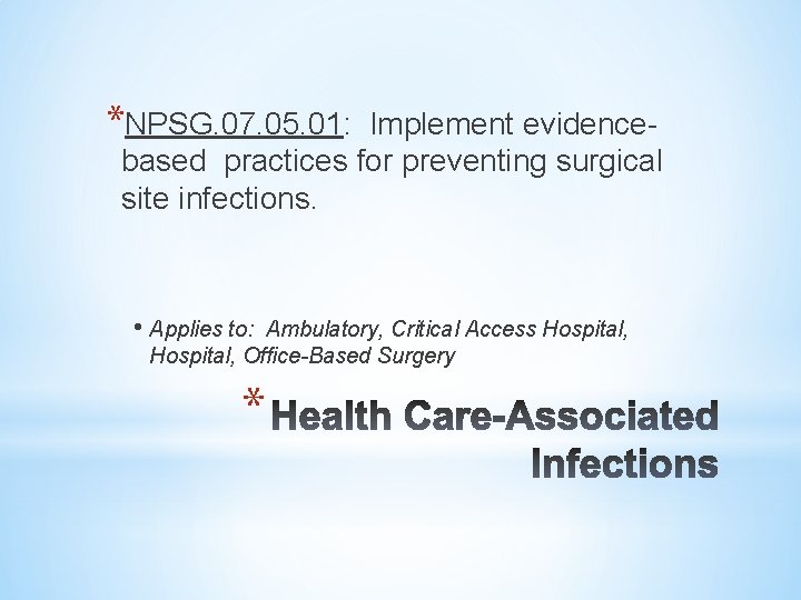 *NPSG. 07. 05. 01: Implement evidencebased practices for preventing surgical site infections. • Applies