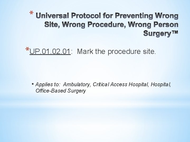 * *UP. 01. 02. 01: • Applies to: Mark the procedure site. Ambulatory, Critical
