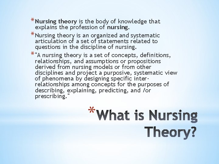 * Nursing theory is the body of knowledge that explains the profession of nursing.