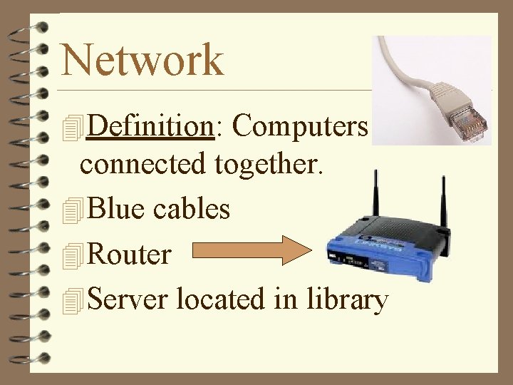 Network 4 Definition: Computers connected together. 4 Blue cables 4 Router 4 Server located