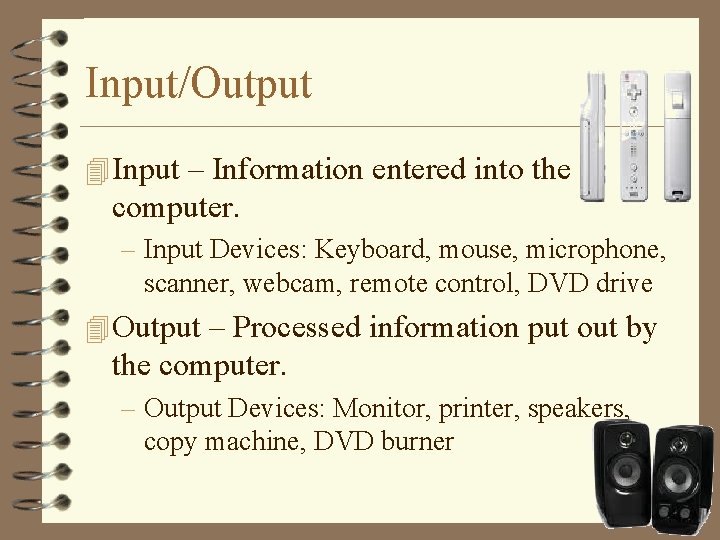 Input/Output 4 Input – Information entered into the computer. – Input Devices: Keyboard, mouse,