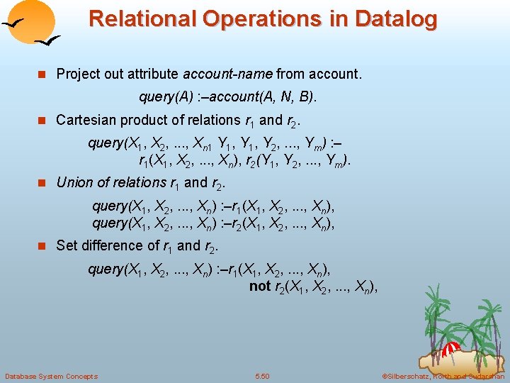 Relational Operations in Datalog n Project out attribute account-name from account. query(A) : –account(A, Relational Operations in Datalog n Project out attribute account-name from account. query(A) : –account(A,