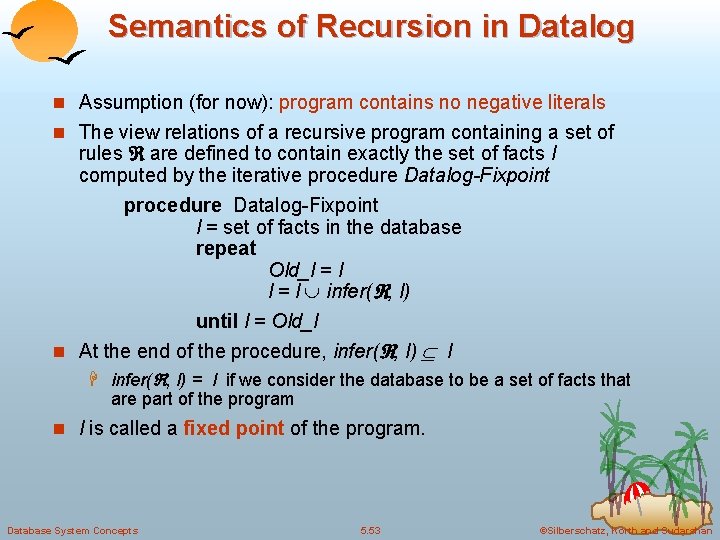 Semantics of Recursion in Datalog n Assumption (for now): program contains no negative literals Semantics of Recursion in Datalog n Assumption (for now): program contains no negative literals