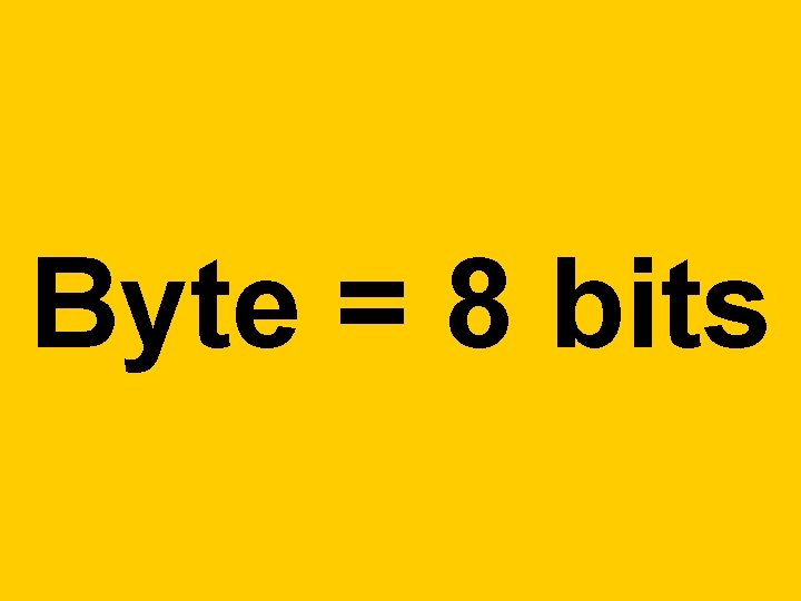 Byte = 8 bits Byte = 8 bits