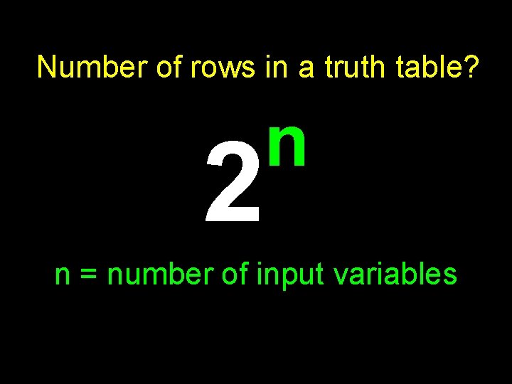 Number of rows in a truth table? 2 n n = number of input Number of rows in a truth table? 2 n n = number of input