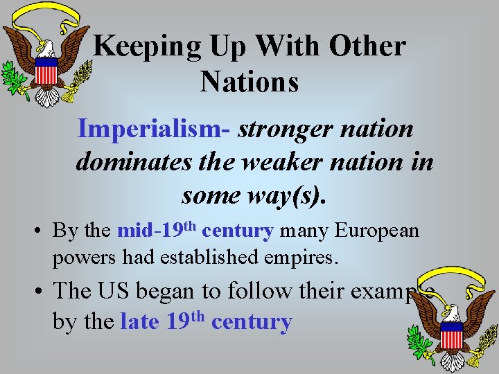 Keeping Up With Other Nations Imperialism- stronger nation dominates the weaker nation in some