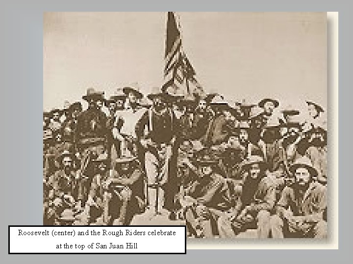 Roosevelt (center) and the Rough Riders celebrate at the top of San Juan Hill