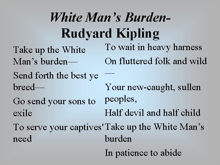 White Man’s Burden Rudyard Kipling To wait in heavy harness Take up the White