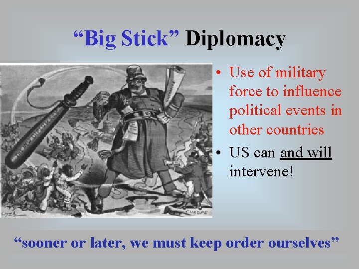 “Big Stick” Diplomacy • Use of military force to influence political events in other