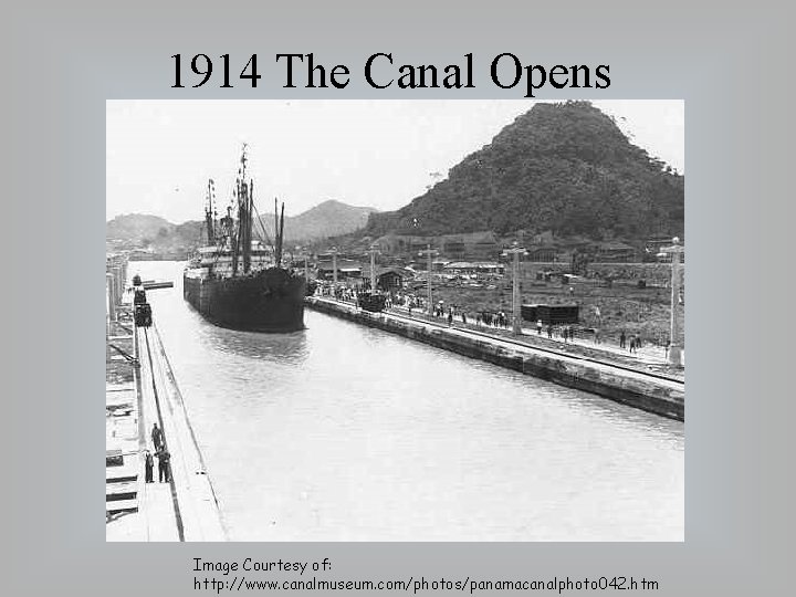 1914 The Canal Opens Image Courtesy of: http: //www. canalmuseum. com/photos/panamacanalphoto 042. htm 