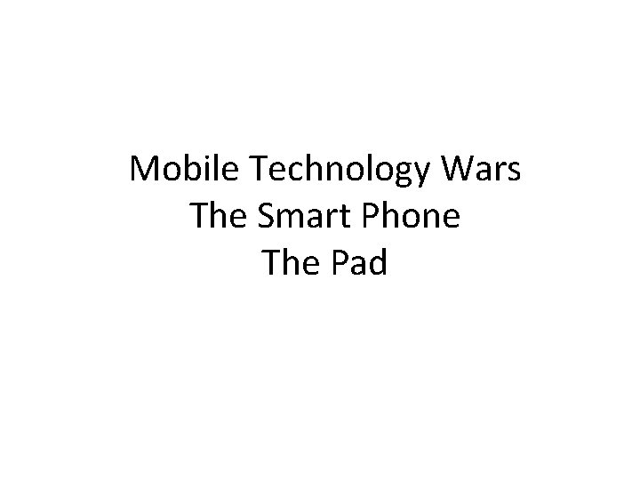 Mobile Technology Wars The Smart Phone The Pad 