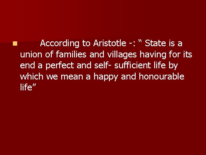 n According to Aristotle -: “ State is a union of families and villages n According to Aristotle -: “ State is a union of families and villages