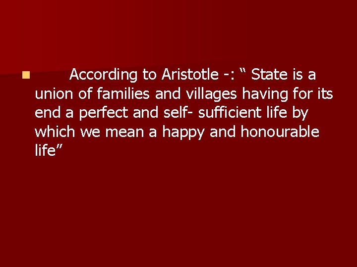 n According to Aristotle -: “ State is a union of families and villages