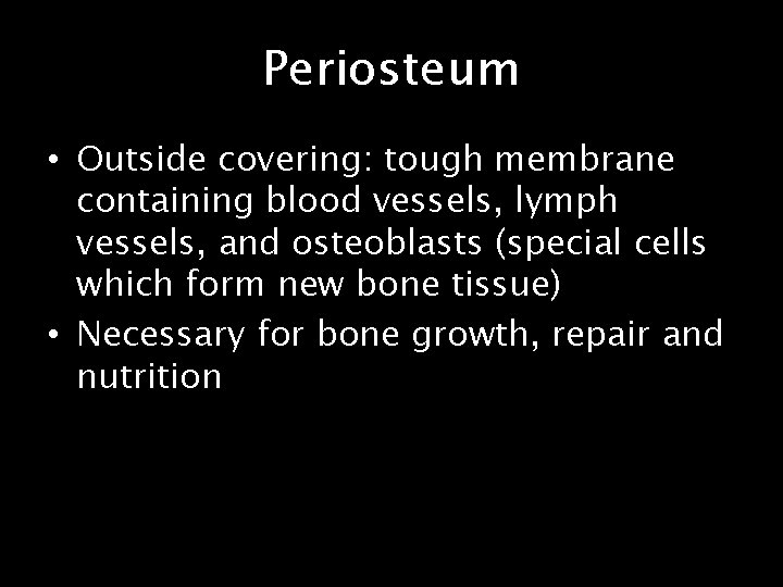 Periosteum • Outside covering: tough membrane containing blood vessels, lymph vessels, and osteoblasts (special