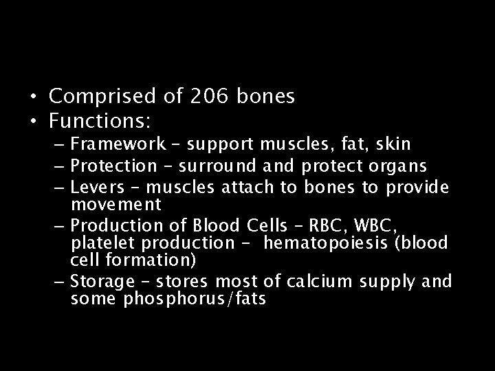  • Comprised of 206 bones • Functions: – Framework – support muscles, fat,