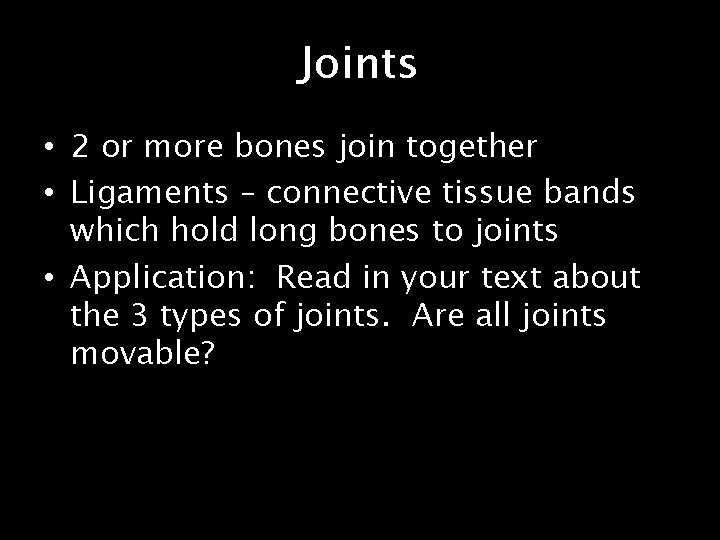 Joints • 2 or more bones join together • Ligaments – connective tissue bands
