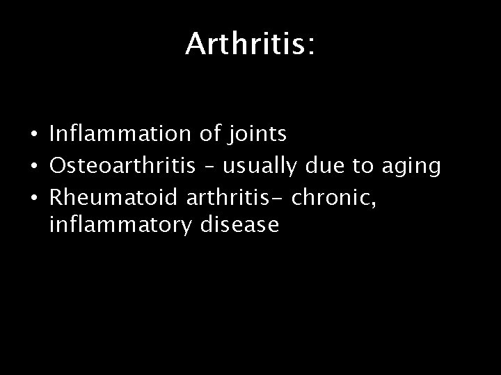 Arthritis: • Inflammation of joints • Osteoarthritis – usually due to aging • Rheumatoid