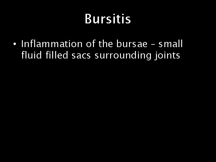 Bursitis • Inflammation of the bursae – small fluid filled sacs surrounding joints 