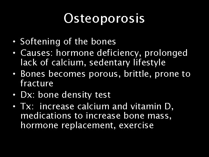 Osteoporosis • Softening of the bones • Causes: hormone deficiency, prolonged lack of calcium,