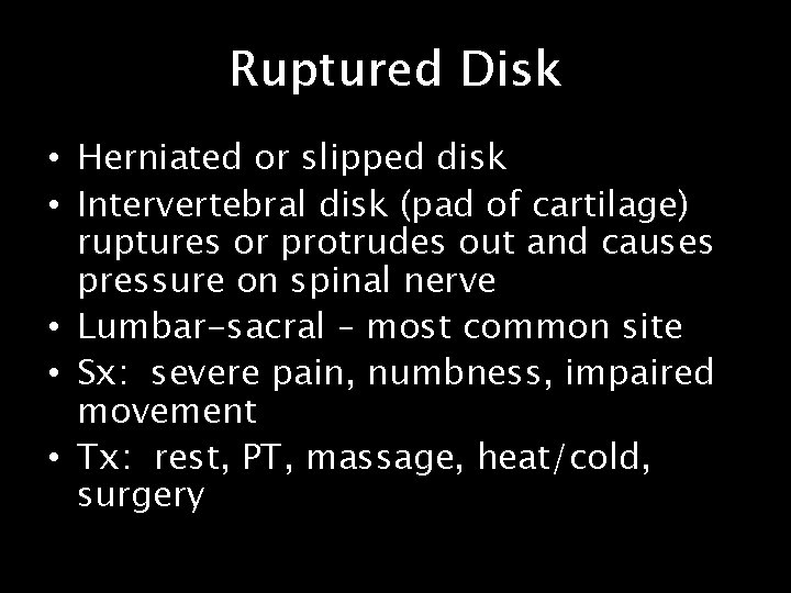 Ruptured Disk • Herniated or slipped disk • Intervertebral disk (pad of cartilage) ruptures